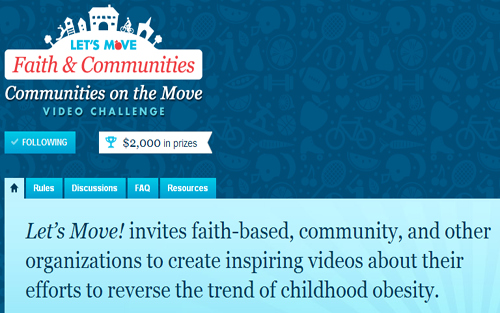Let’s Move! invites faith-based, community, and other organizations to create inspiring videos about their efforts to reverse the trend of childhood obesity.